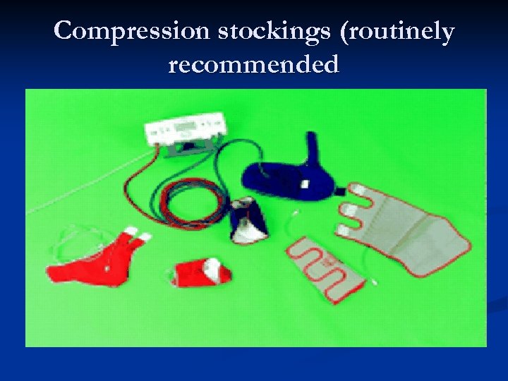 Compression stockings (routinely recommended 