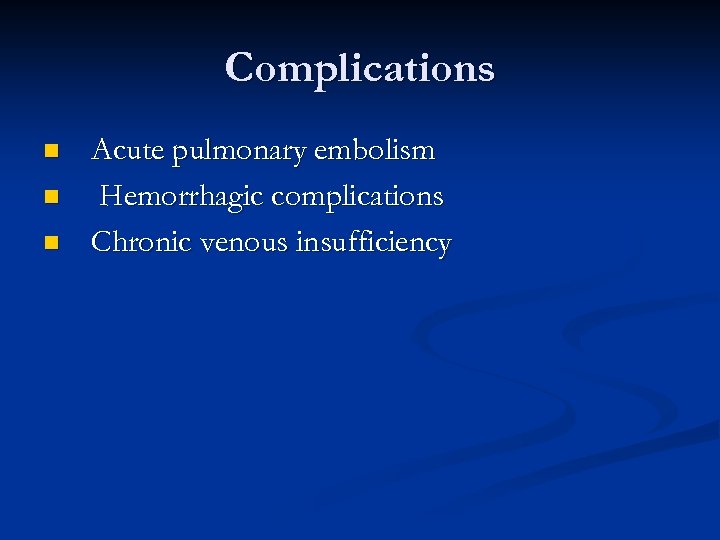 Complications n n n Acute pulmonary embolism Hemorrhagic complications Chronic venous insufficiency 