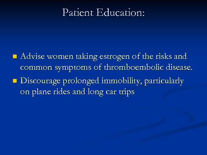 Patient Education: Advise women taking estrogen of the risks and common symptoms of thromboembolic