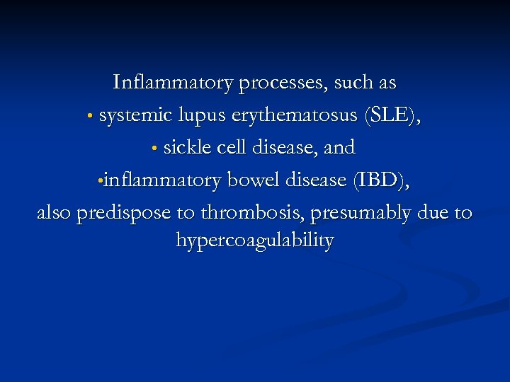 Inflammatory processes, such as • systemic lupus erythematosus (SLE), • sickle cell disease, and