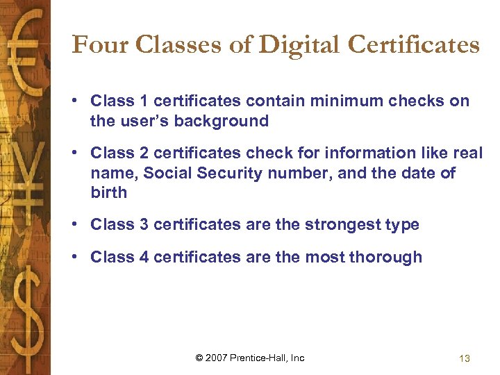 Four Classes of Digital Certificates • Class 1 certificates contain minimum checks on the