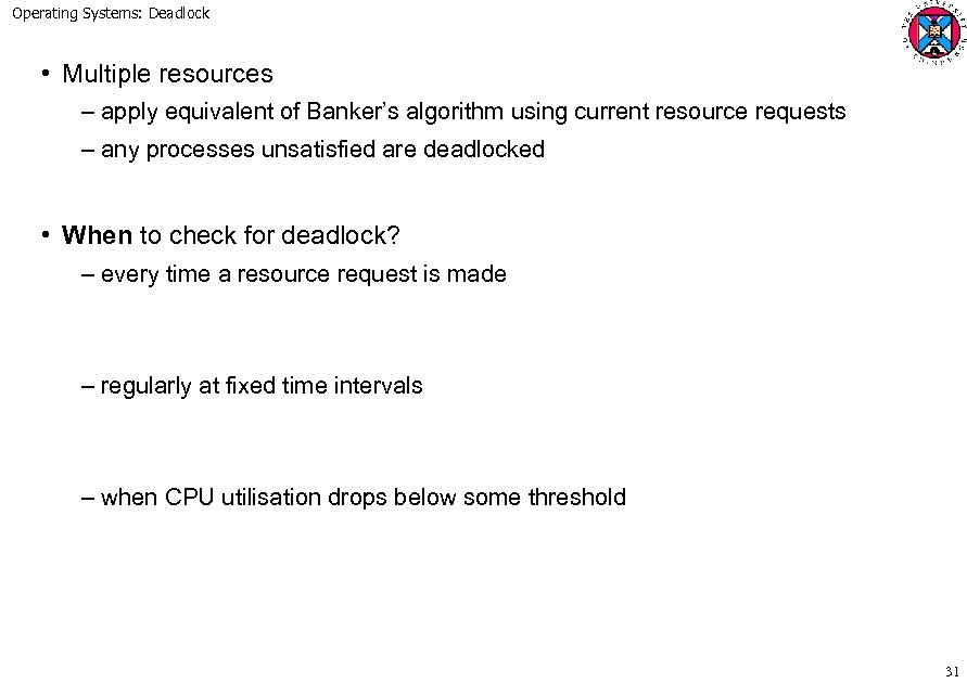 Operating Systems: Deadlock • Multiple resources – apply equivalent of Banker’s algorithm using current