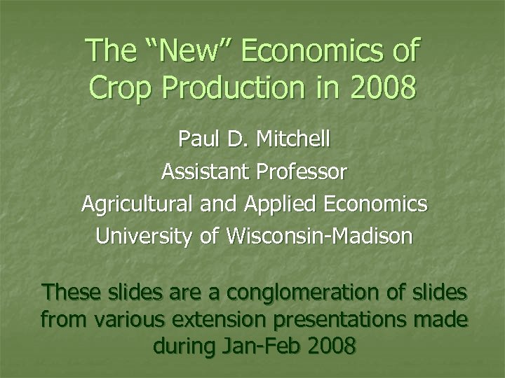 The “New” Economics of Crop Production in 2008 Paul D. Mitchell Assistant Professor Agricultural