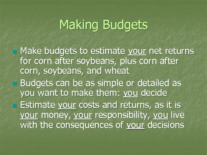 Making Budgets n n n Make budgets to estimate your net returns for corn