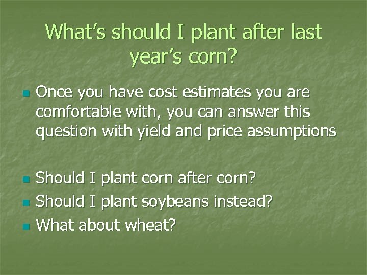 What’s should I plant after last year’s corn? n n Once you have cost