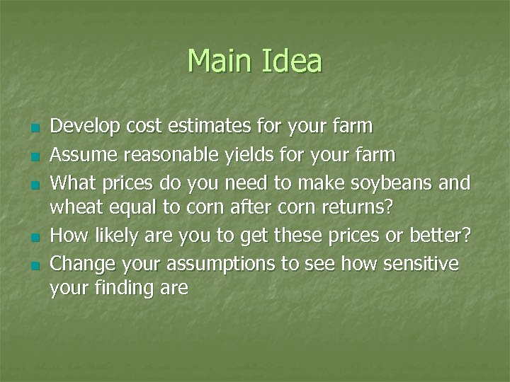 Main Idea n n n Develop cost estimates for your farm Assume reasonable yields