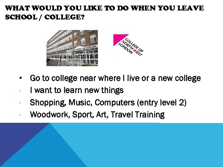 WHAT WOULD YOU LIKE TO DO WHEN YOU LEAVE SCHOOL / COLLEGE? • Go