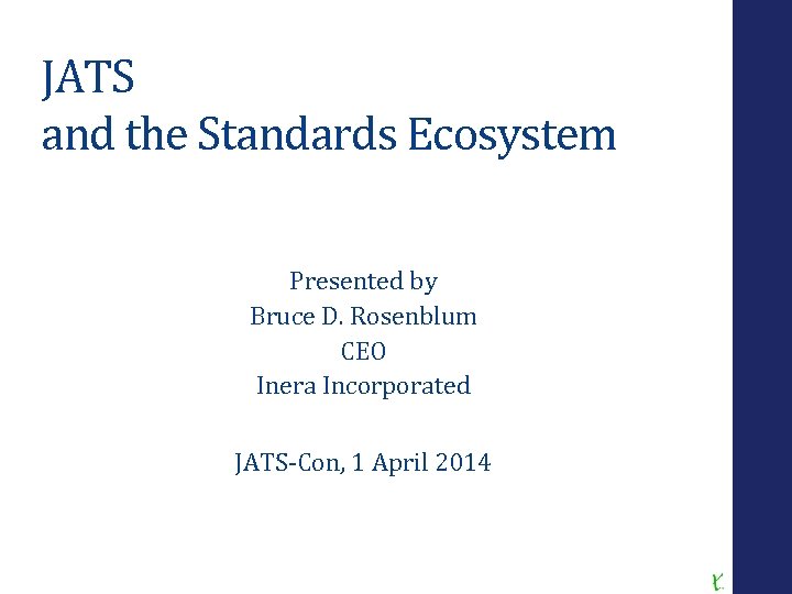 JATS and the Standards Ecosystem Presented by Bruce D. Rosenblum CEO Inera Incorporated JATS-Con,