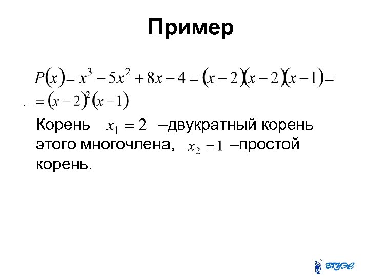 Пример. Корень –двукратный корень этого многочлена, –простой корень. 