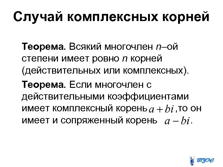 Случай комплексных корней Теорема. Всякий многочлен n–ой степени имеет ровно n корней (действительных или