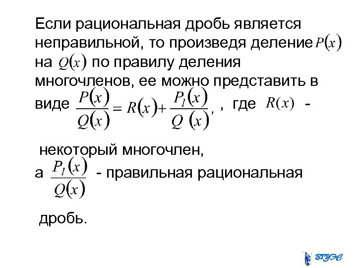 Если рациональная дробь является неправильной, то произведя деление на по правилу деления многочленов, ее