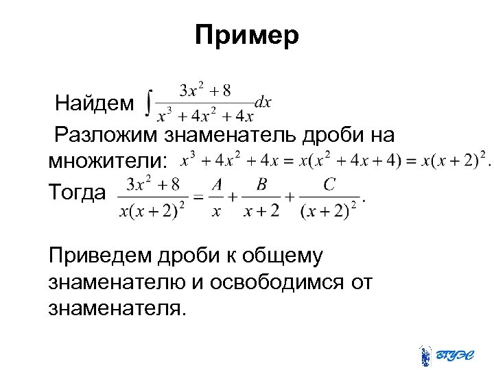 Пример Найдем Разложим знаменатель дроби на множители: Тогда Приведем дроби к общему знаменателю и