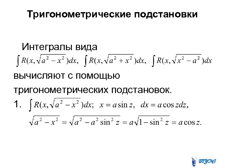 Тригонометрические подстановки Интегралы вида вычисляют с помощью тригонометрических подстановок. 1. 