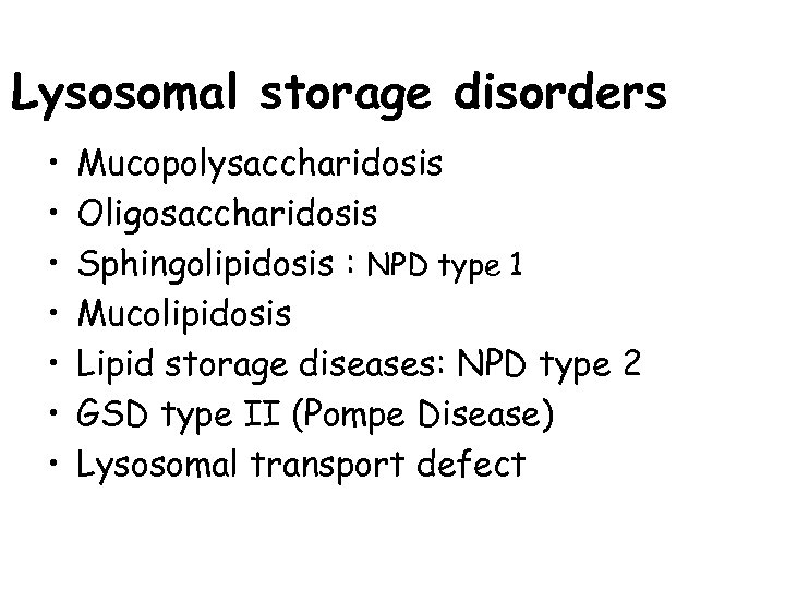 Lysosomal storage disorders • • Mucopolysaccharidosis Oligosaccharidosis Sphingolipidosis : NPD type 1 Mucolipidosis Lipid