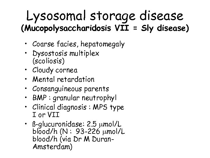 Lysosomal storage disease (Mucopolysaccharidosis VII = Sly disease) • Coarse facies, hepatomegaly • Dysostosis