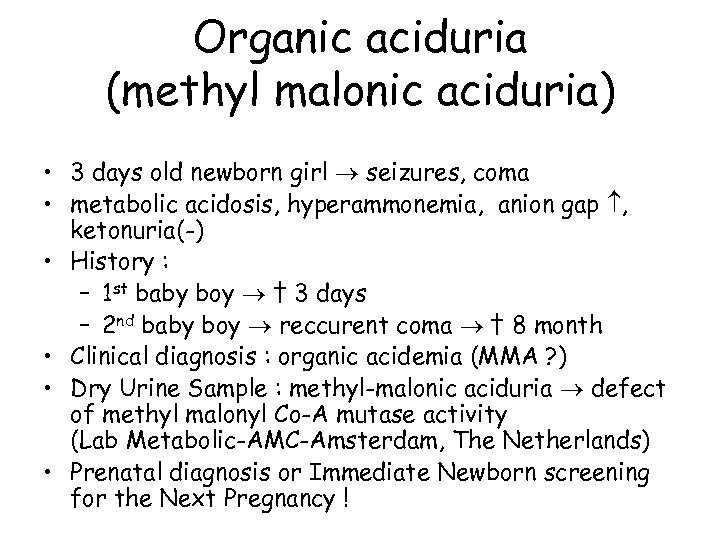 Organic aciduria (methyl malonic aciduria) • 3 days old newborn girl seizures, coma •