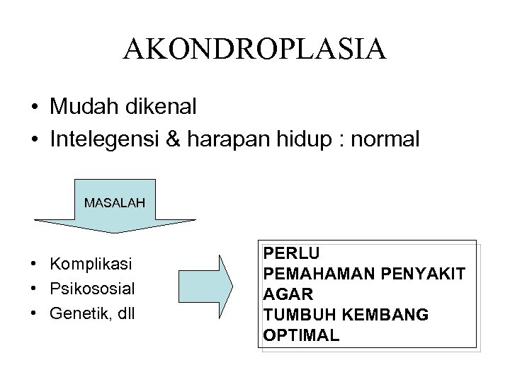 AKONDROPLASIA • Mudah dikenal • Intelegensi & harapan hidup : normal MASALAH • Komplikasi