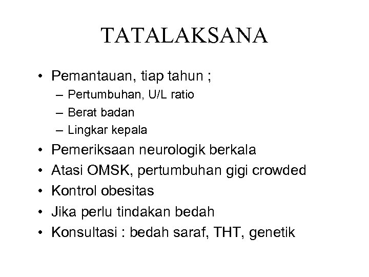 TATALAKSANA • Pemantauan, tiap tahun ; – Pertumbuhan, U/L ratio – Berat badan –