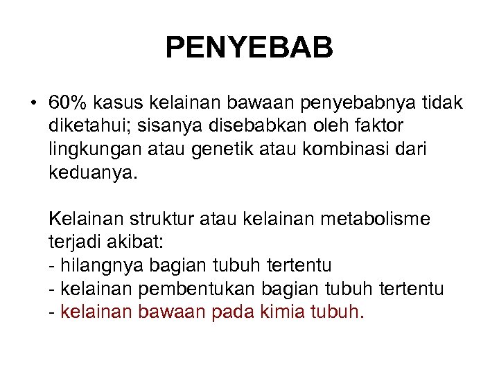 PENYEBAB • 60% kasus kelainan bawaan penyebabnya tidak diketahui; sisanya disebabkan oleh faktor lingkungan