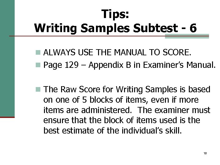 Tips: Writing Samples Subtest - 6 n ALWAYS USE THE MANUAL TO SCORE. n