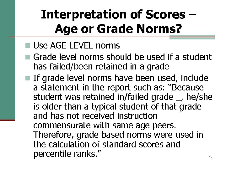 Interpretation of Scores – Age or Grade Norms? n Use AGE LEVEL norms n