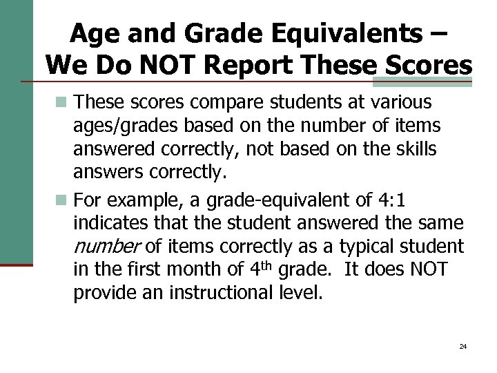 Age and Grade Equivalents – We Do NOT Report These Scores n These scores