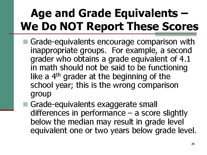 Age and Grade Equivalents – We Do NOT Report These Scores n Grade-equivalents encourage