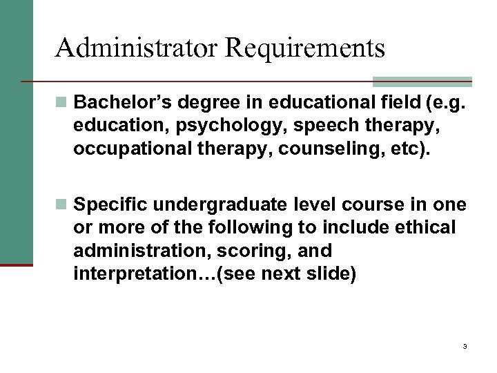 Administrator Requirements n Bachelor’s degree in educational field (e. g. education, psychology, speech therapy,