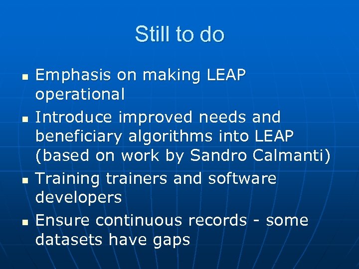 Still to do n n Emphasis on making LEAP operational Introduce improved needs and
