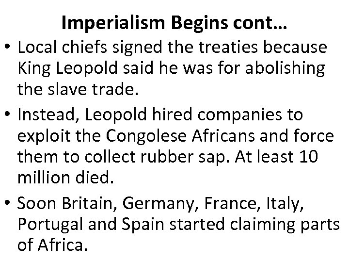 Imperialism Begins cont… • Local chiefs signed the treaties because King Leopold said he