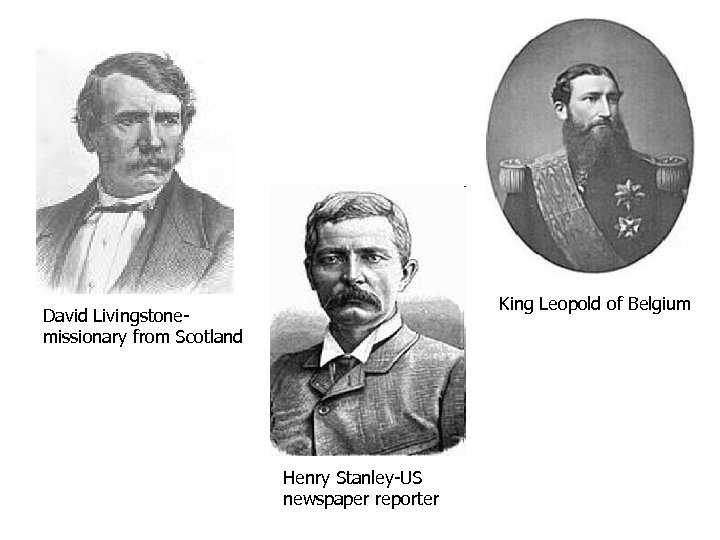 King Leopold of Belgium David Livingstonemissionary from Scotland Henry Stanley-US newspaper reporter 