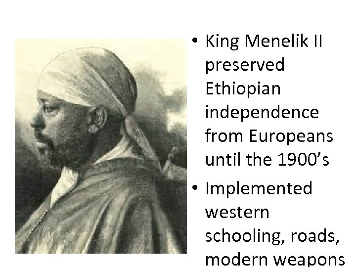  • King Menelik II preserved Ethiopian independence from Europeans until the 1900’s •