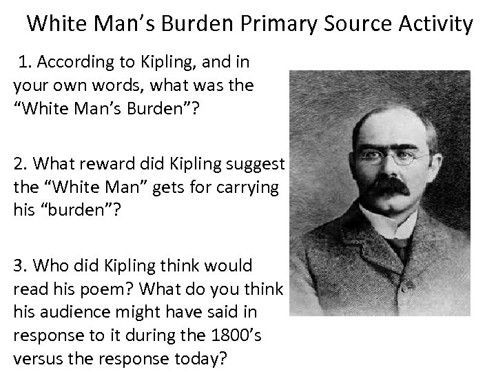 White Man’s Burden Primary Source Activity 1. According to Kipling, and in your own
