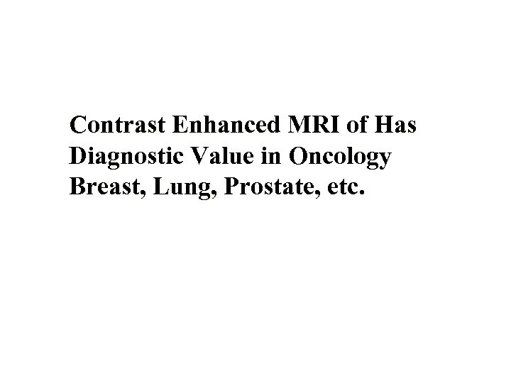 Contrast Enhanced MRI of Has Diagnostic Value in Oncology Breast, Lung, Prostate, etc. 