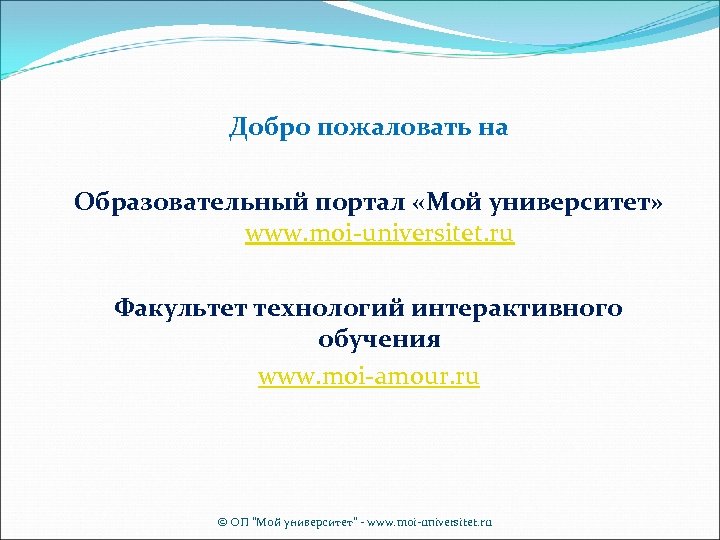 Добро пожаловать на Образовательный портал «Мой университет» www. moi-universitet. ru Факультет технологий интерактивного обучения