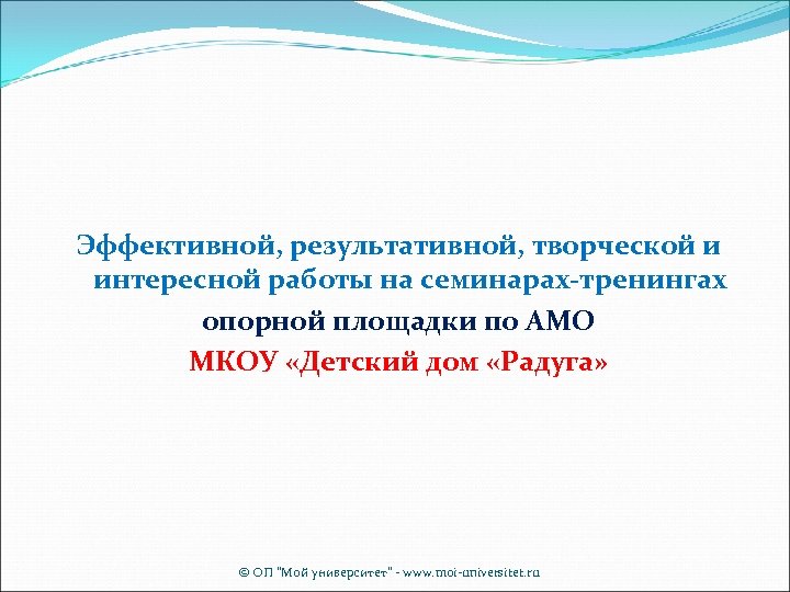 Эффективной, результативной, творческой и интересной работы на семинарах-тренингах опорной площадки по АМО МКОУ «Детский