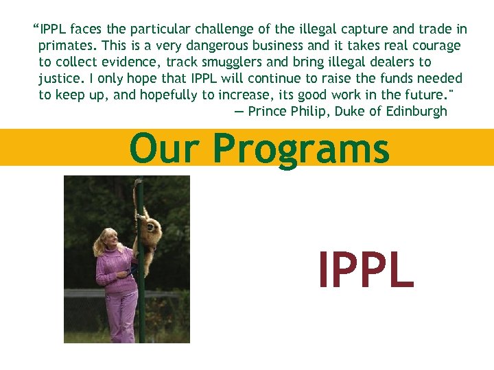 “IPPL faces the particular challenge of the illegal capture and trade in primates. This