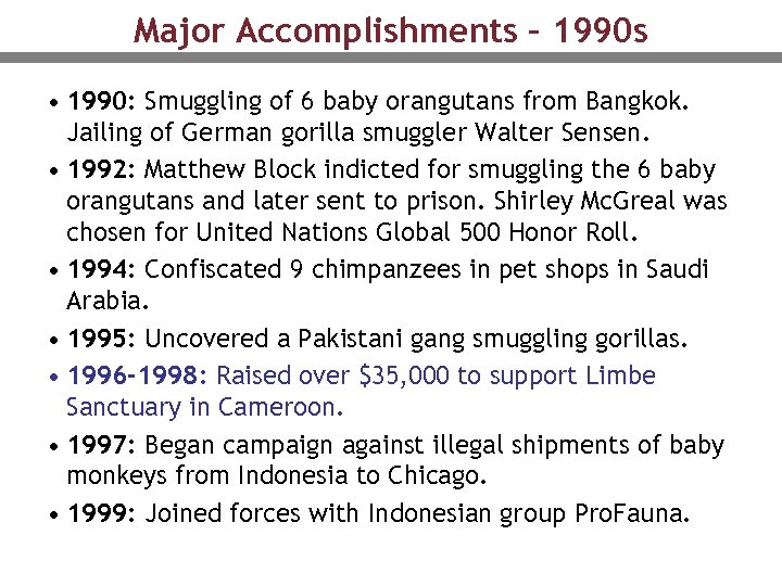 Major Accomplishments – 1990 s • 1990: Smuggling of 6 baby orangutans from Bangkok.