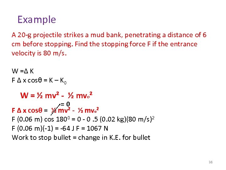 Example A 20 -g projectile strikes a mud bank, penetrating a distance of 6