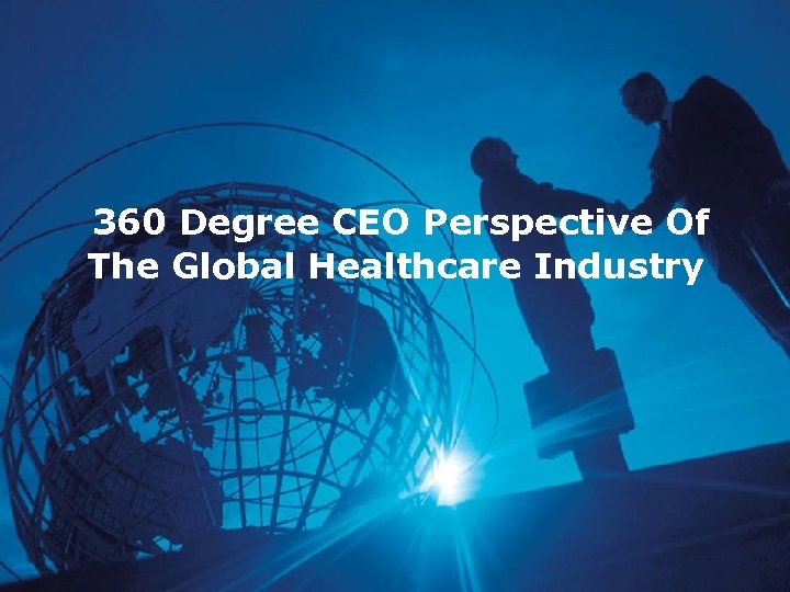 360 Degree CEO Perspective Of The Global Healthcare Industry 