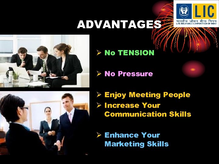 ADVANTAGES Ø No TENSION Ø No Pressure Ø Enjoy Meeting People Ø Increase Your