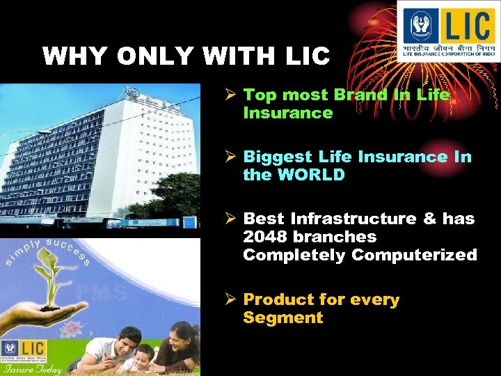WHY ONLY WITH LIC Ø Top most Brand In Life Insurance Ø Biggest Life
