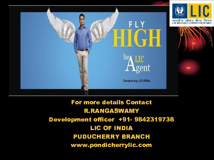 For more details Contact R. RANGASWAMY Development officer +91 - 9842319738 LIC OF INDIA