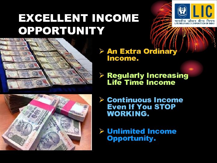 EXCELLENT INCOME OPPORTUNITY Ø An Extra Ordinary Income. Ø Regularly Increasing Life Time Income