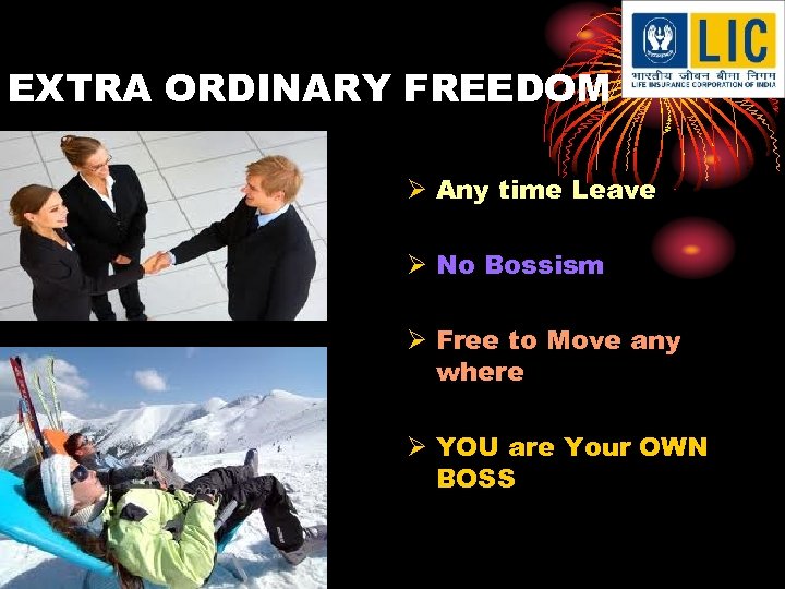 EXTRA ORDINARY FREEDOM Ø Any time Leave Ø No Bossism Ø Free to Move