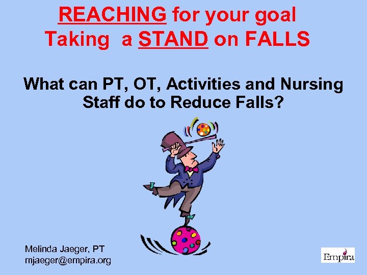 REACHING for your goal Taking a STAND on FALLS What can PT, OT, Activities