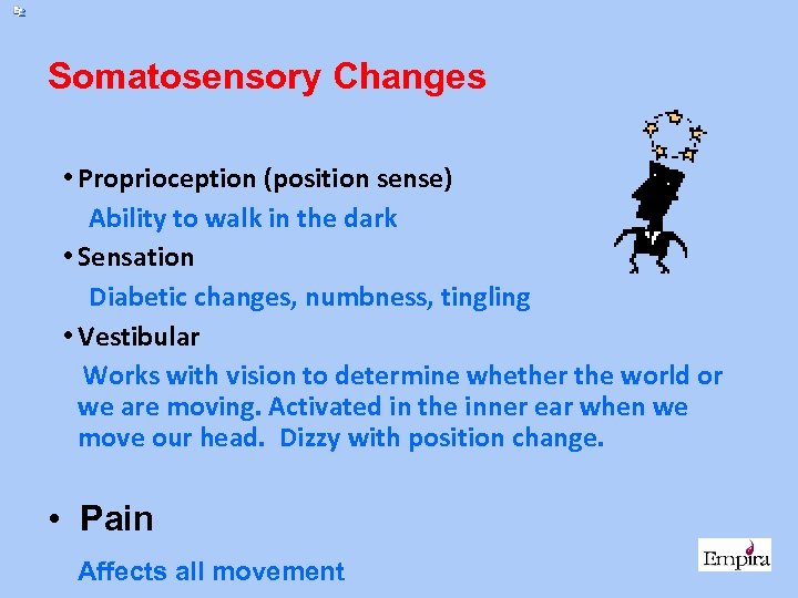 Somatosensory Changes • Proprioception (position sense) Ability to walk in the dark • Sensation