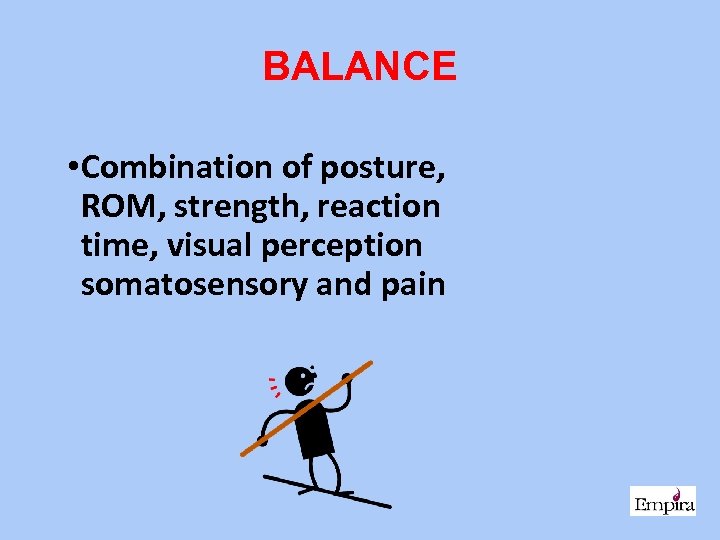 BALANCE • Combination of posture, ROM, strength, reaction time, visual perception somatosensory and pain