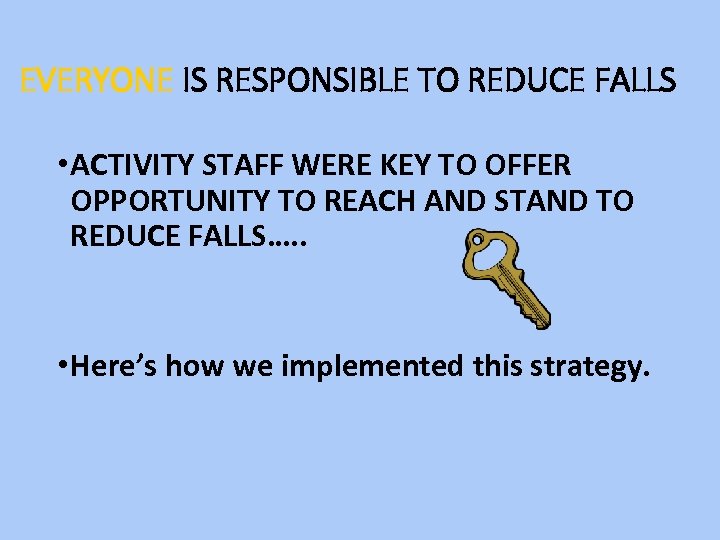 EVERYONE IS RESPONSIBLE TO REDUCE FALLS • ACTIVITY STAFF WERE KEY TO OFFER OPPORTUNITY