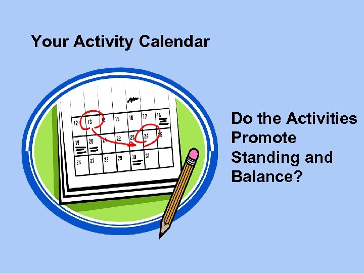 Your Activity Calendar Do the Activities Promote Standing and Balance? 